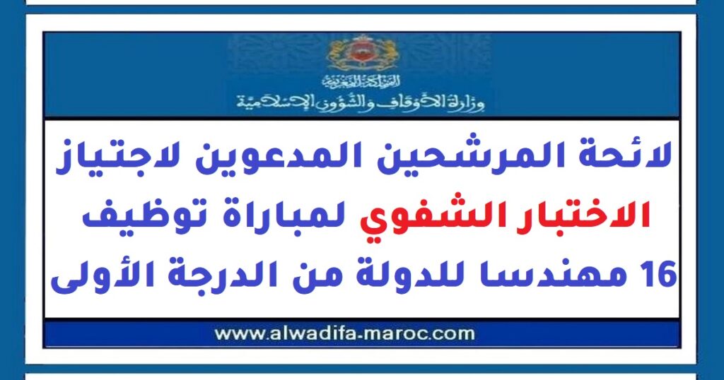 لائحة المرشحين المدعوين لاجتياز الاختبار الشفوي لمباراة توظيف 16 مهندسا للدولة من الدرجة الأولى